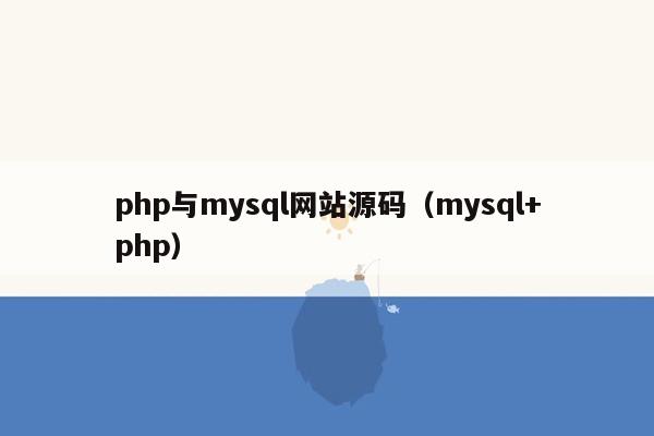 php与mysql网站源码（mysql+php）