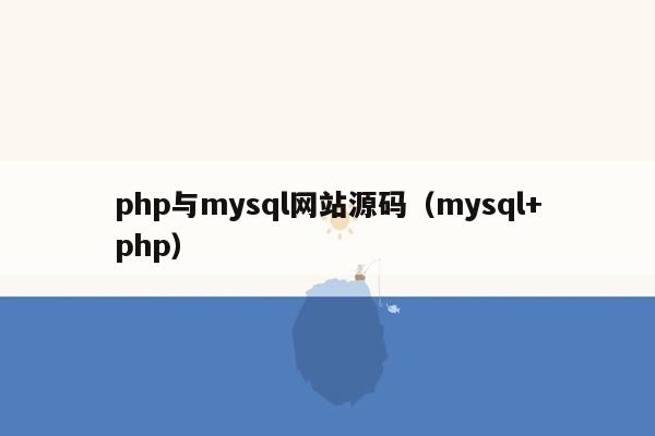 <strong>php</strong>与mysql网站源码（mysql+<strong>php</strong>）