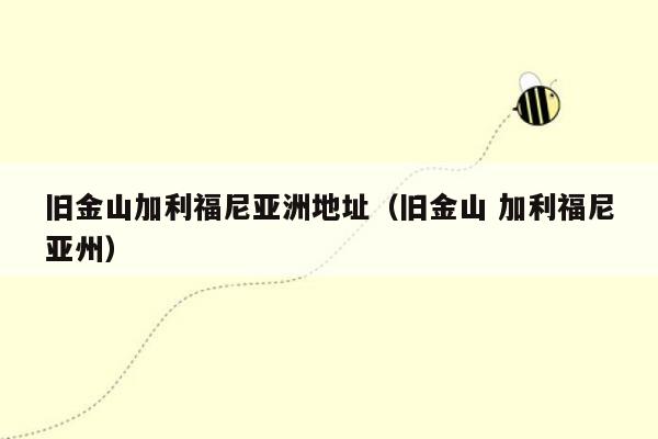 旧金山加利福尼亚洲地址（旧金山 加利福尼亚州）
