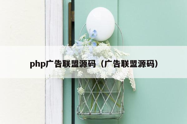 php广告联盟源码（广告联盟源码）