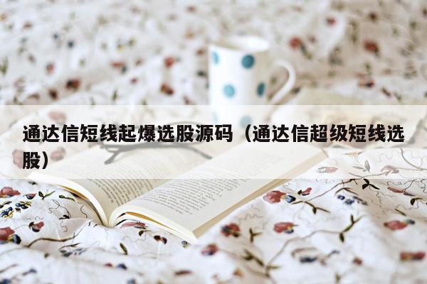 通达信短线起爆选股源码（通达信超级短线选股）