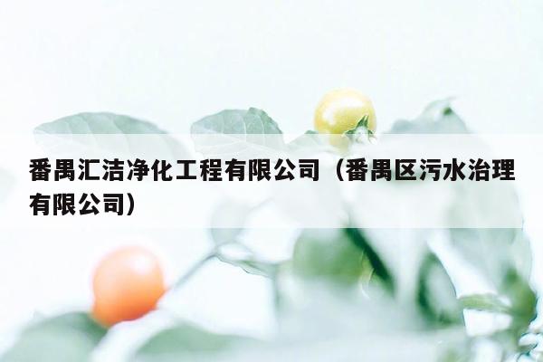 番禺汇洁净化工程有限公司（番禺区污水治理有限公司）