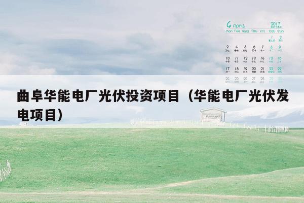 曲阜华能电厂光伏投资项目（华能电厂光伏发电项目）