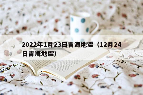 2022年1月23日青海地震（12月24日青海地震）
