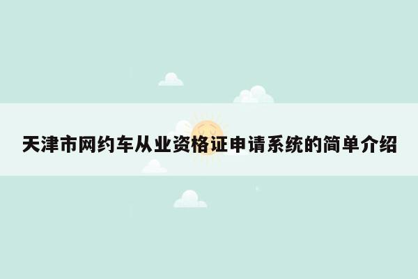 天津市网约车从业资格证申请系统的简单介绍