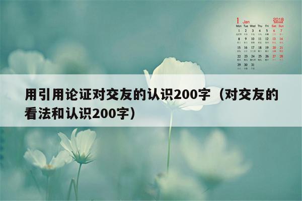 用引用论证对交友的认识200字（对交友的看法和认识200字）