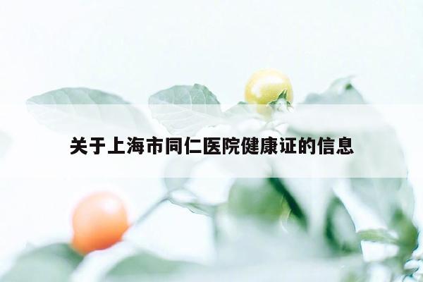 关于上海市同仁医院健康证的信息