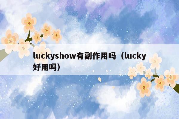 luckyshow有副作用吗（lucky好用吗）
