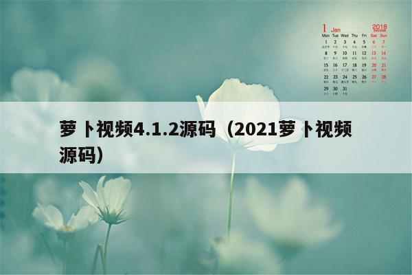 萝卜视频4.1.2源码（2021萝卜视频源码）