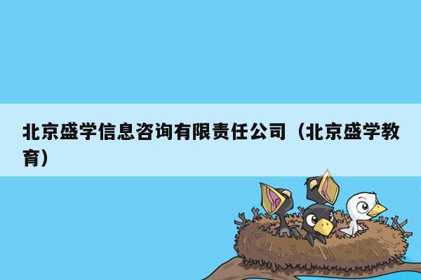 北京盛学信息咨询有限责任公司（北京盛学教育）