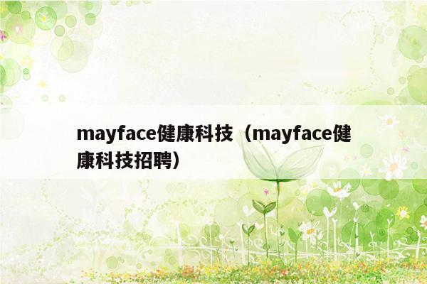 mayface健康科技（mayface健康科技招聘）