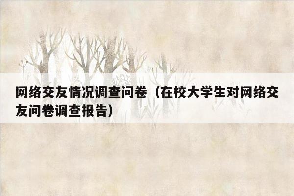 网络交友情况调查问卷（在校大学生对网络交友问卷调查报告）