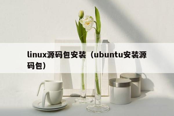 linux源码包安装（ubuntu安装源码包）