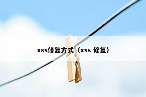 xss修复方式（xss 修复）