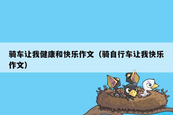 骑车让我健康和快乐作文（骑自行车让我快乐作文）