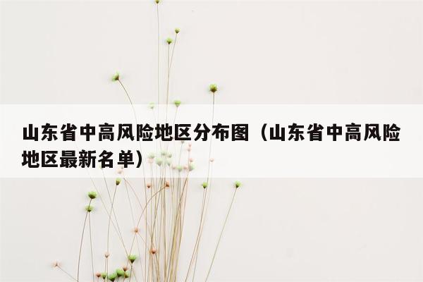 山东省中高风险地区分布图（山东省中高风险地区最新名单）