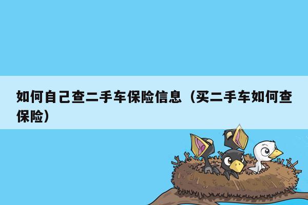 如何自己查二手车保险信息（买二手车如何查保险）