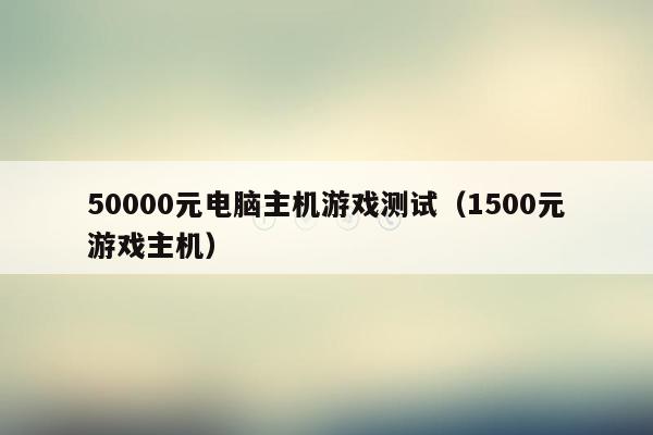 50000元电脑主机游戏测试（1500元游戏主机）