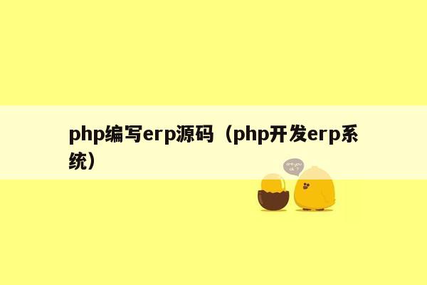 php编写erp源码（php开发erp系统）