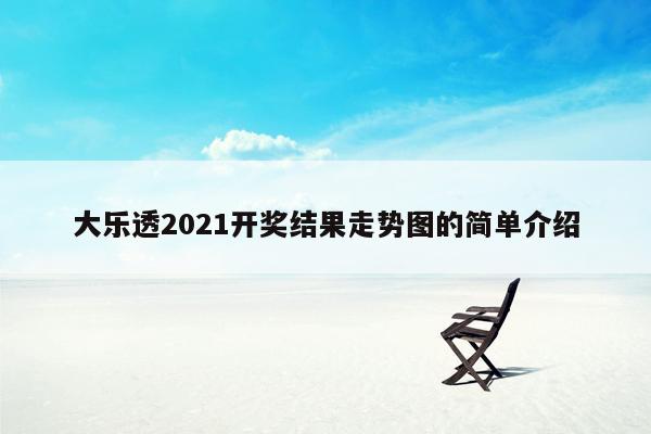 大乐透2021开奖结果走势图的简单介绍