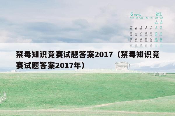 禁毒知识竞赛试题答案2017（禁毒知识竞赛试题答案2017年）