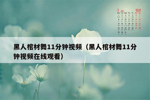 黑人棺材舞11分钟视频（黑人棺材舞11分钟视频在线观看）