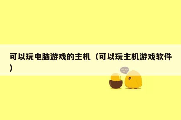 可以玩电脑游戏的主机（可以玩主机游戏软件）