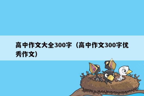 高中作文大全300字（高中作文300字优秀作文）