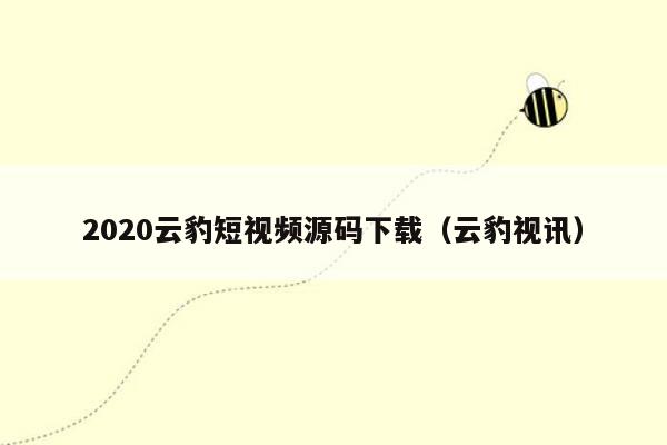 2020云豹短视频源码下载（云豹视讯）