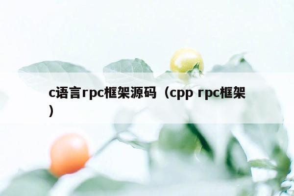 c语言rpc框架源码（cpp rpc框架）