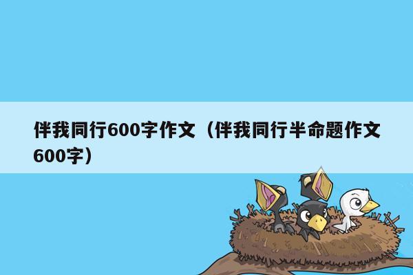 伴我同行600字作文（伴我同行半命题作文600字）